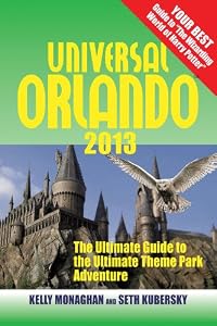 Universal Orlando 2013: The Ultimate Guide to the Ultimate Theme Park Adventure