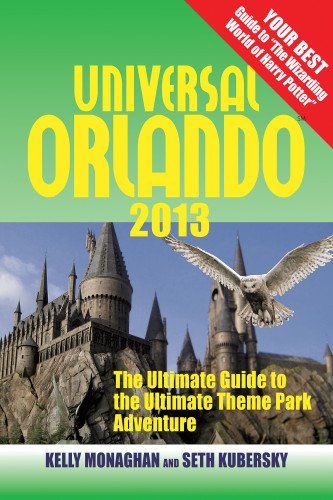Universal Orlando 2013: The Ultimate Guide to the Ultimate Theme Park Adventure by Kelly Monaghan