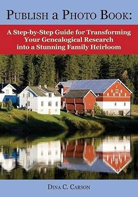 Publish a Photo Book: A Step-by-Step Guide for Transforming Your Genealogical Research into a Stunning Family Heirloom