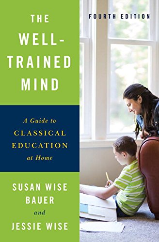 The Well-Trained Mind: A Guide to Classical Education at Home by Susan Wise Bauer
