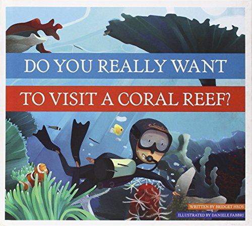 Do You Really Want to Visit a Coral Reef? by Bridget Heos