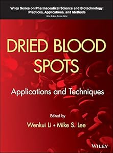Dried Blood Spots: Applications and Techniques (Wiley Series on Pharmaceutical Science and Biotechnology: Practices, Applications and Methods) by Wenkui Li