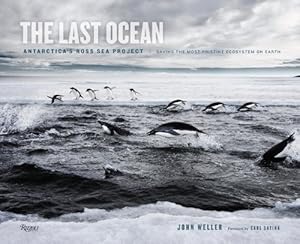 The Last Ocean: Antarctica's Ross Sea Project: Saving the Most Pristine Ecosystem on Earth by John Weller  ,