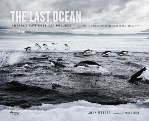 The Last Ocean: Antarctica's Ross Sea Project: Saving the Most Pristine Ecosystem on Earth by John Weller  ,