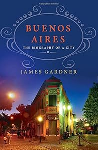 Buenos Aires: The Biography of a City
