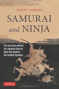Samurai and Ninja: The Real Story Behind the Japanese Warrior Myth that Shatters the Bushido Mystique