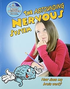 The Astounding Nervous System: How Does My Brain Work?