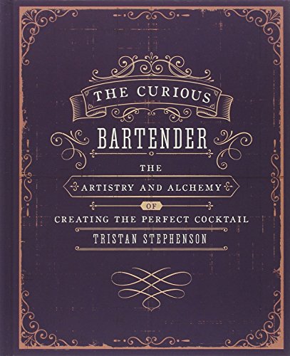 The Curious Bartender: The Artistry and Alchemy of Creating the Perfect Cocktail by Tristan Stephenson