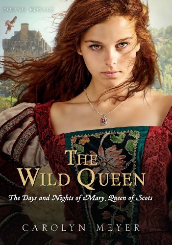 The Wild Queen: The Days and Nights of Mary, Queen of Scots by Carolyn Meyer