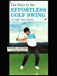 The Keys to the Effortless Golf Swing - in Eight Easy Lessons