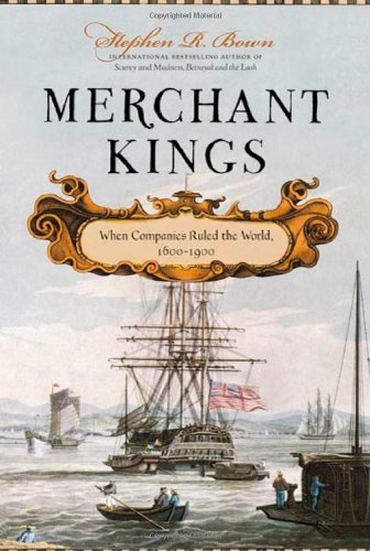 Merchant Kings: When Companies Ruled the World, 1600--1900 by Stephen R. Bown