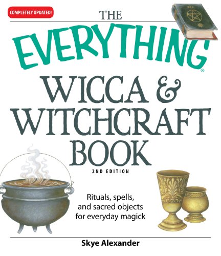 The Everything Wicca and Witchcraft Book: Rituals, spells, and sacred objects for everyday magick (Everything?) by Skye Alexander