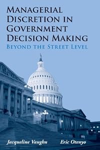 Managerial Discretion In Government Decision Making: Beyond The Street Level by Jacqueline Vaughn