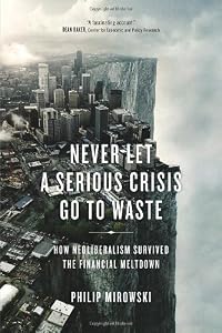 Never Let a Serious Crisis Go to Waste: How Neoliberalism Survived the Financial Meltdown