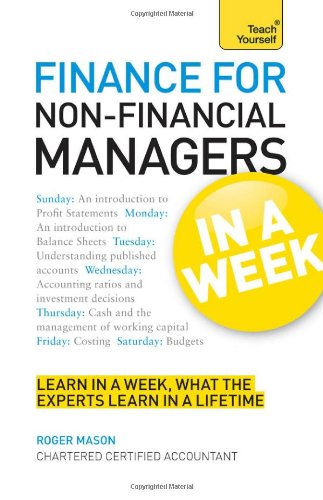 Finance for Non-Financial Managers In a Week A Teach Yourself Guide (Teach Yourself: General Reference) by Roger Mason