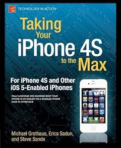 Taking Your iPhone 4S to the Max: For iPhone 4S and Other iOS 5-Enabled iPhones