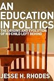 Jesse Rhodes, "An Education in Politics: The Origin and Evolution of No Child Left Behind" (Cornell UP, 2012)