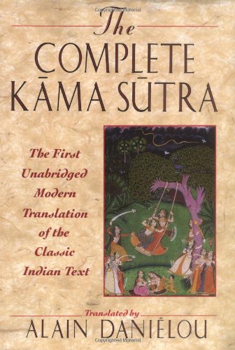 The Complete Kama Sutra : The First Unabridged Modern Translation of the Classic Indian Text by Alain Daniélou