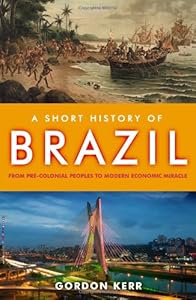 A Short History of Brazil: From Pre-Colonial Peoples to Modern Economic Miracle