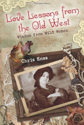 Love Lessons from the Old West: Wisdom From Wild Women by Chris Enss