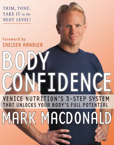 Body Confidence: Venice Nutrition's 3-Step System That Unlocks Your Body's Full Potential by Mark Macdonald