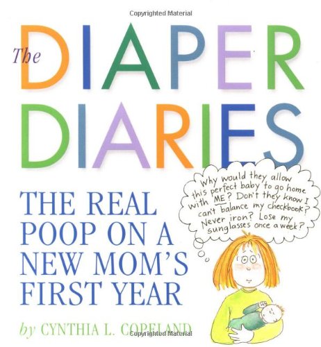 The Diaper Diaries: The Real Poop on a New Mom's First Year by Cynthia L. Copeland