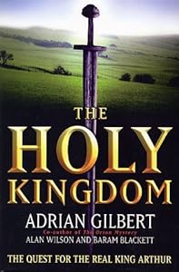 The Holy Kingdom: The Quest for the Real King Arthur by Adrian Geoffrey Gilbert (20-Jun-1905) Hardcover