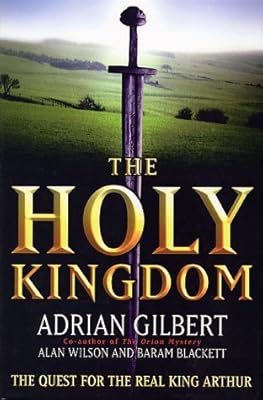 The Holy Kingdom: The Quest for the Real King Arthur by Adrian Geoffrey Gilbert (20-Jun-1905) Hardcover