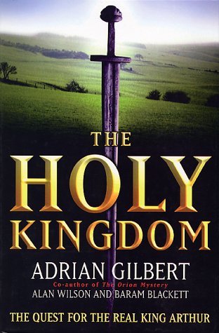 The Holy Kingdom: The Quest for the Real King Arthur by Adrian Geoffrey Gilbert (20-Jun-1905) Hardcover by Adrian Gilbert