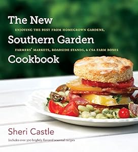 The New Southern Garden Cookbook: Enjoying the Best from Homegrown Gardens, Farmers' Markets, Roadside Stands, and CSA Farm Boxes by Sheri Castle