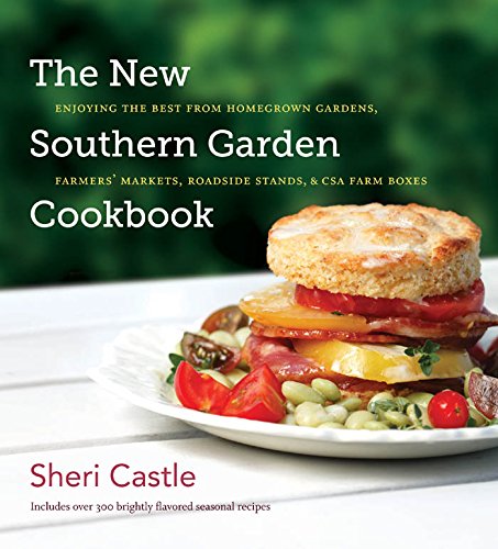 The New Southern Garden Cookbook: Enjoying the Best from Homegrown Gardens, Farmers' Markets, Roadside Stands, and CSA Farm Boxes by Sheri Castle