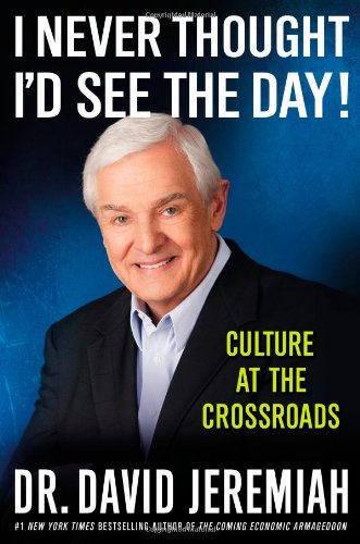 I Never Thought I'd See the Day!: Culture at the Crossroads by David Jeremiah