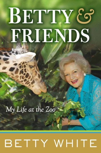 Betty &amp; Friends: My Life at the Zoo by Betty White