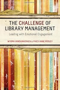 The Challenge of Library Management: Leading With Emotional Engagement by Wyoma vanDuinkerken  ,