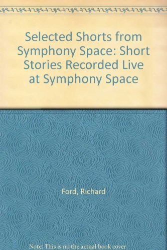 Selected Shorts from Symphony Space: Short Stories Recorded Live at Symphony Space by Richard Ford