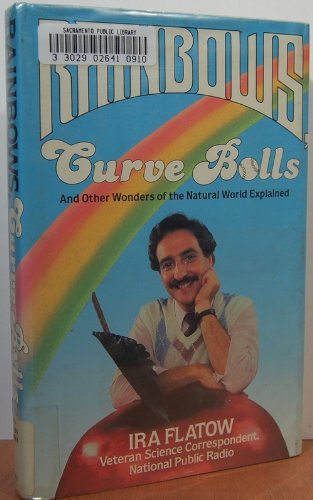 Rainbows, Curve Balls and Other Wonders of the Natural World Explained by Ira Flatow