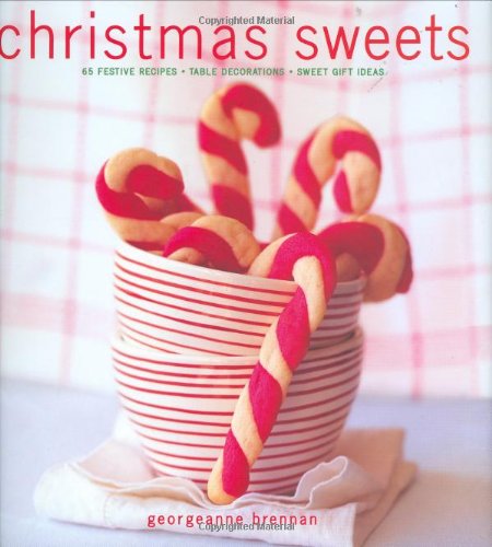Christmas Sweets: 65 Festive Recipes - Table Decorations - Sweet Gift Ideas by Georgeanne Brennan
