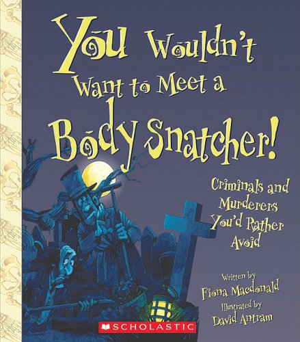You Wouldn't Want to Meet a Body Snatcher!: Criminals and Murderers You'd Rather Avoid by Fiona Macdonald