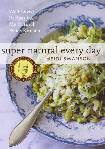 Super Natural Every Day: Well-Loved Recipes from My Natural Foods Kitchen by Heidi Swanson