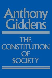 The Constitution of Society: Outline of the Theory of Structuration