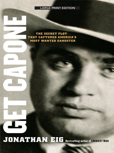 Get Capone: The Secret Plot That Captured America's Most Wanted Gangster by Jonathan Eig