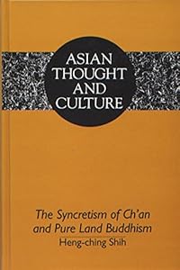 The Syncretism of Ch'an and Pure Land Buddhism (Asian Thought and Culture) by Heng-Ching Shih