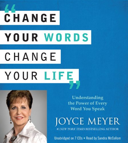 Change Your Words, Change Your Life: Understanding the Power of Every Word You Speak by Joyce Meyer