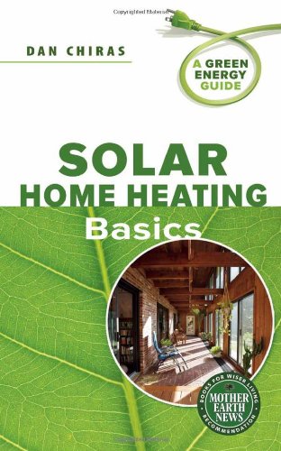 Solar Home Heating Basics: A Green Energy Guide by Dan Chiras