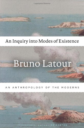 An Inquiry into Modes of Existence: An Anthropology of the Moderns by Bruno Latour