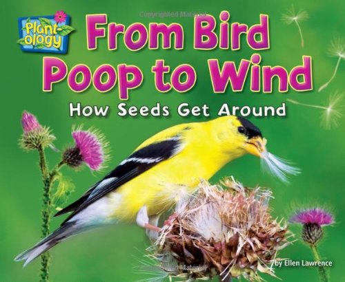From Bird Poop to Wind: How Seeds Get Around by Ellen Lawrence