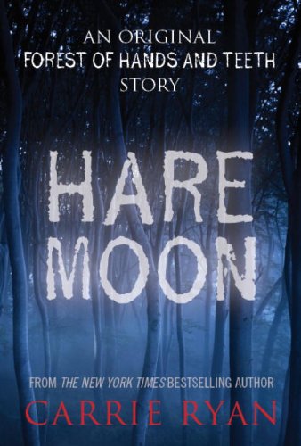 Hare Moon: An Original Forest of Hands and Teeth Story by Carrie Ryan