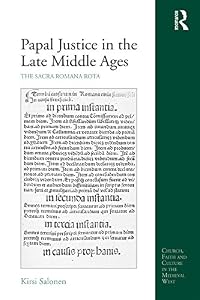 Papal Justice in the Late Middle Ages: The Sacra Romana Rota (Church, Faith and Culture in the Medieval West) by Kirsi Salonen