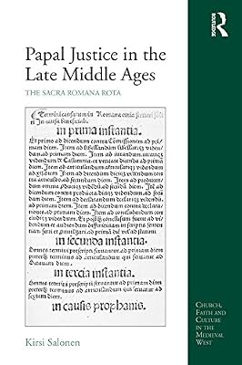 Papal Justice in the Late Middle Ages: The Sacra Romana Rota (Church, Faith and Culture in the Medieval West)