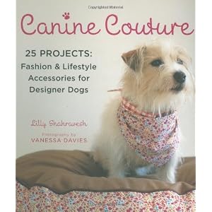 Canine Couture: 25 Projects: Fashion and Lifestyle Accessories for Designer Dogs